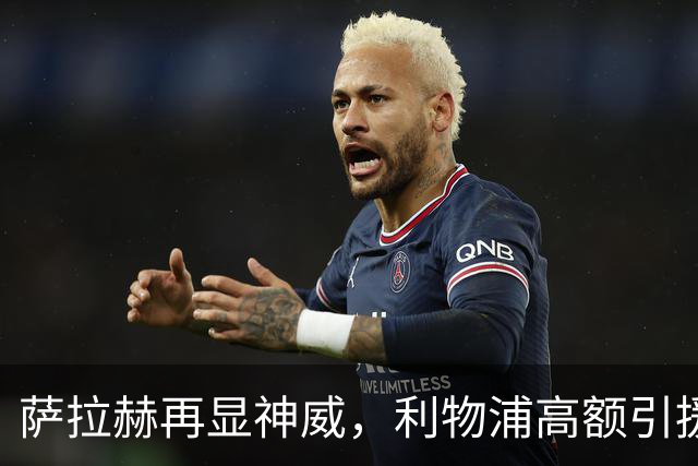 萨拉赫再显神威，利物浦高额引援表现平平